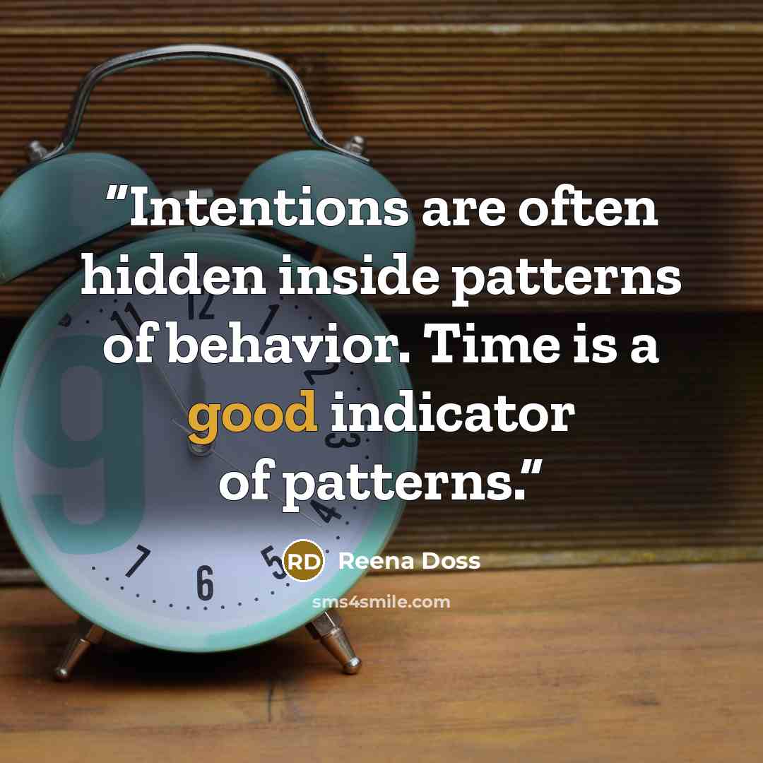 “Intentions are often hidden inside patterns of behavior. Time is a good indicator of patterns.” quote by Reena Doss