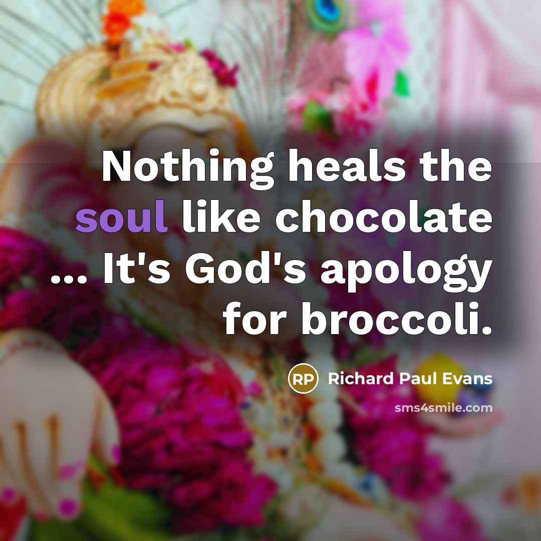 “Nothing heals the soul like chocolate ... It's God's apology…” quote by Richard Paul Evans