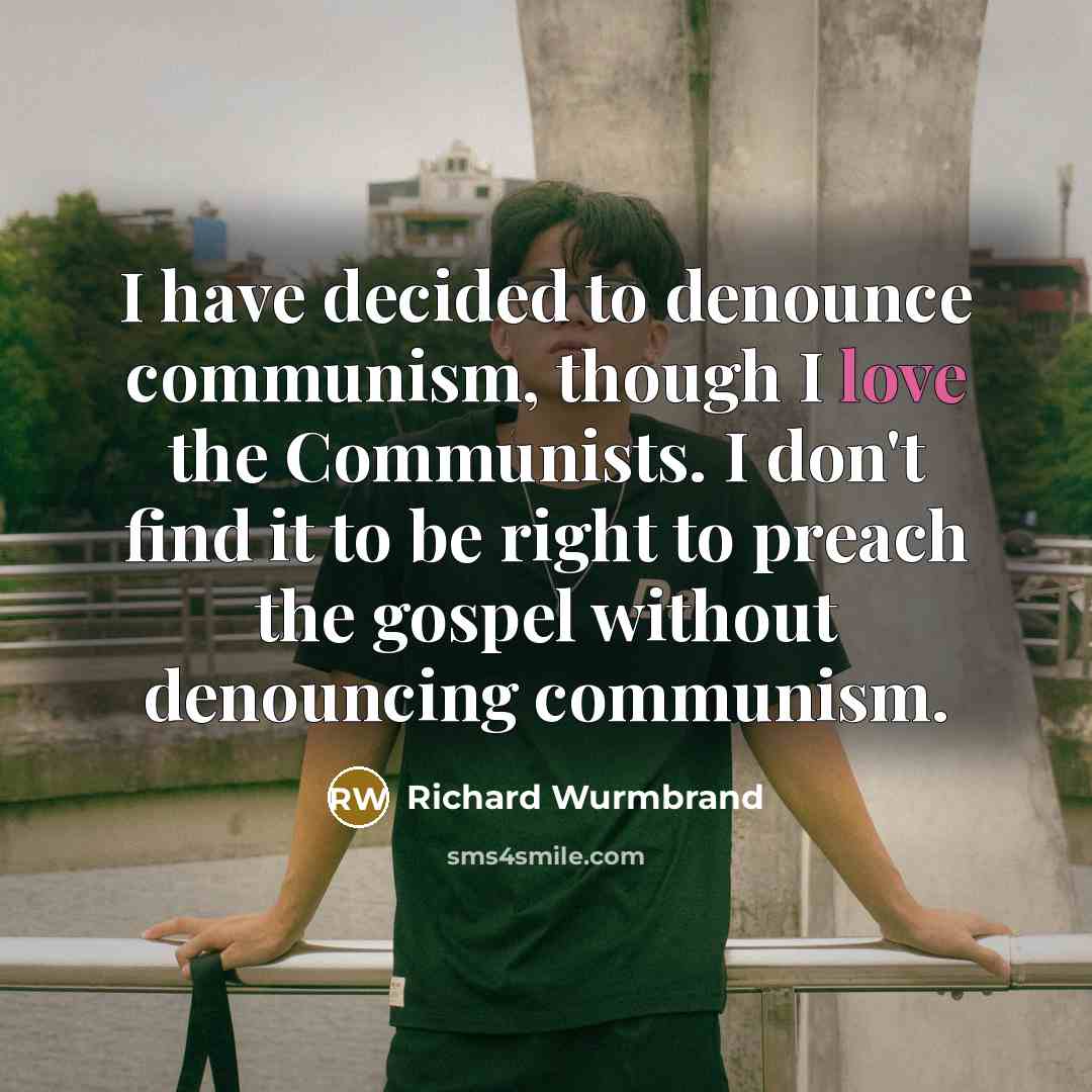 “I have decided to denounce communism, though I love the…” quote by Richard Wurmbrand