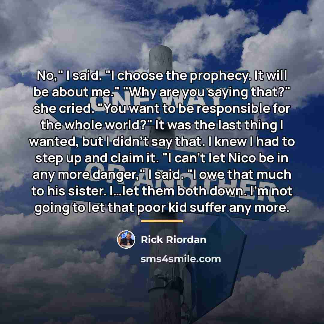 “No," I said. "I choose the prophecy. It will be…” quote by Rick Riordan
