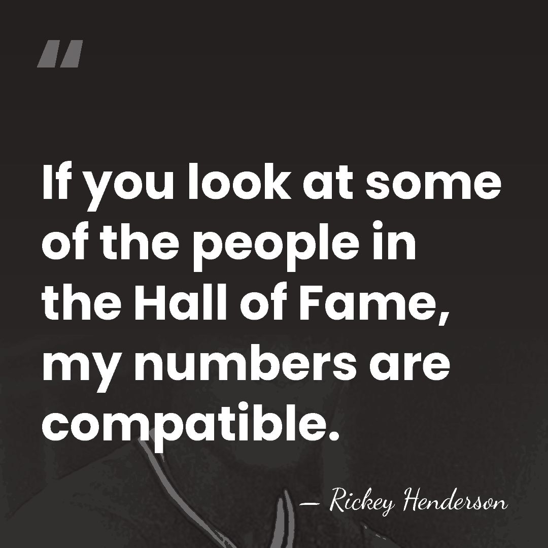 If you look at some of the people in the Hall of&hellip; - Rickey Henderson