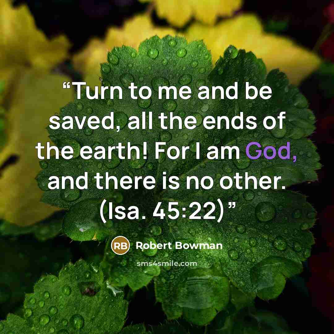 “Turn to me and be saved, all the ends of the earth! For I am God, and there is no other. (Isa. 45:22)” quote by Robert Bowman