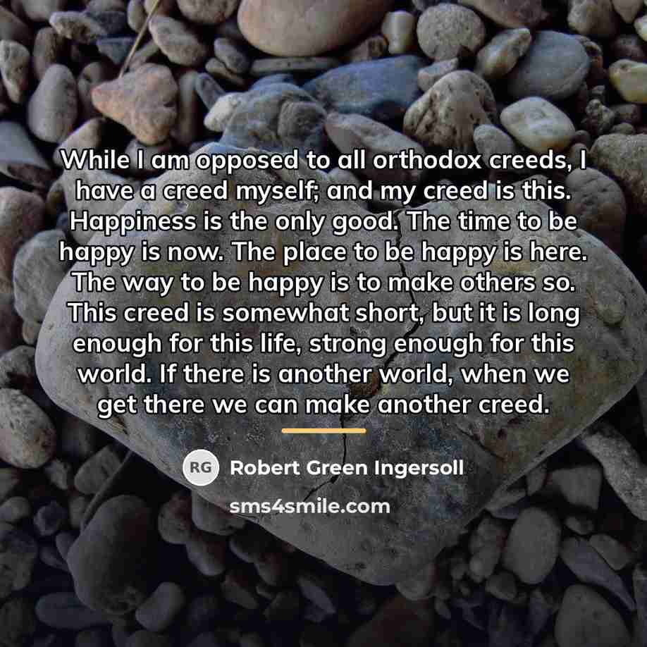 “While I am opposed to all orthodox creeds, I have…” quote by Robert Green Ingersoll