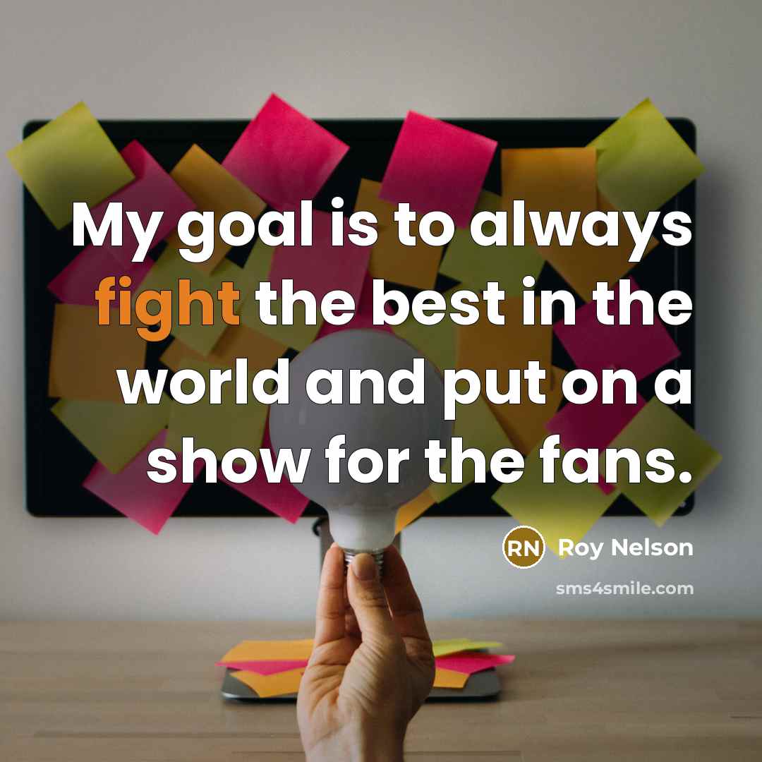 “My goal is to always fight the best in the…” quote by Roy Nelson