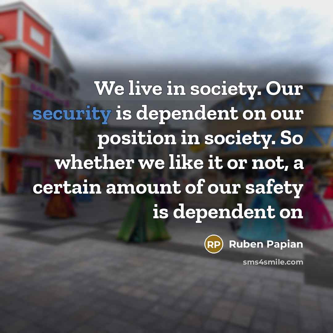 “We live in society. Our security is dependent on our…” quote by Ruben Papian