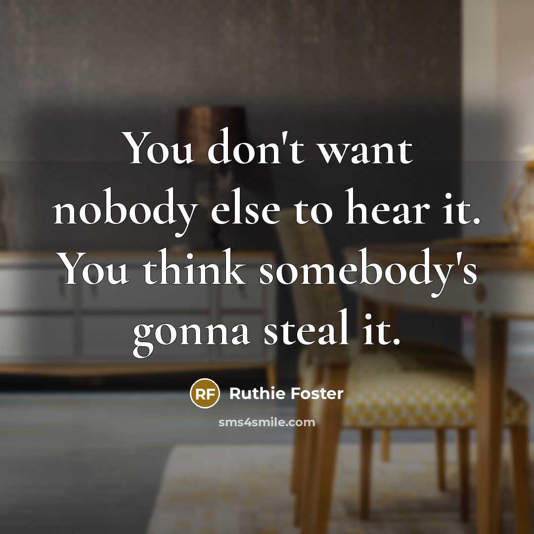 “You don't want nobody else to hear it. You think…” quote by Ruthie Foster