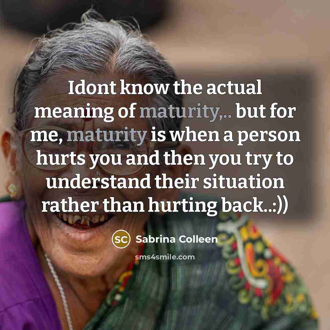 “Idont know the actual meaning of maturity,.. but for me,…” quote by Sabrina Colleen