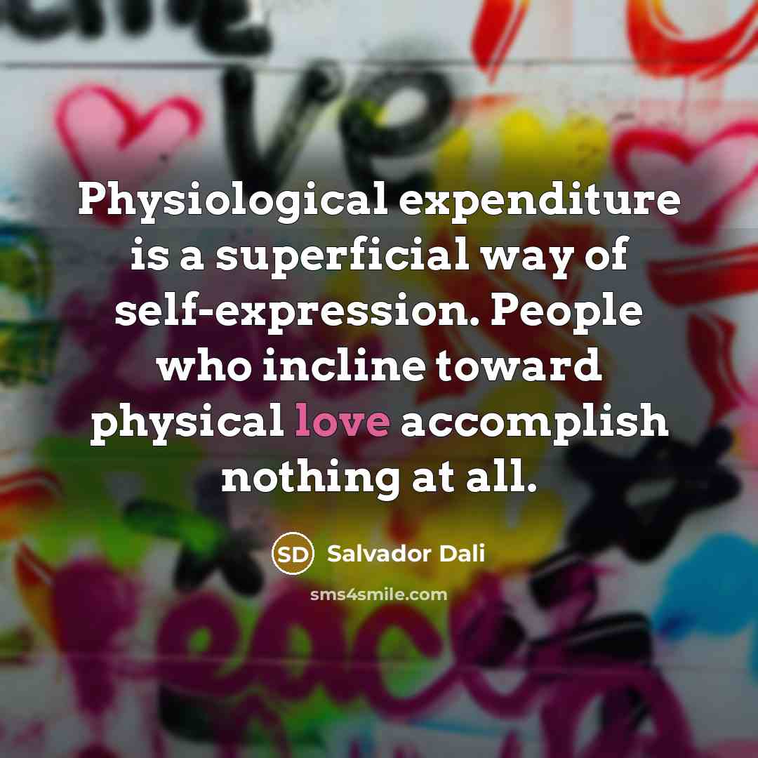 “Physiological expenditure is a superficial way of self-expression. People who…” quote by Salvador Dali