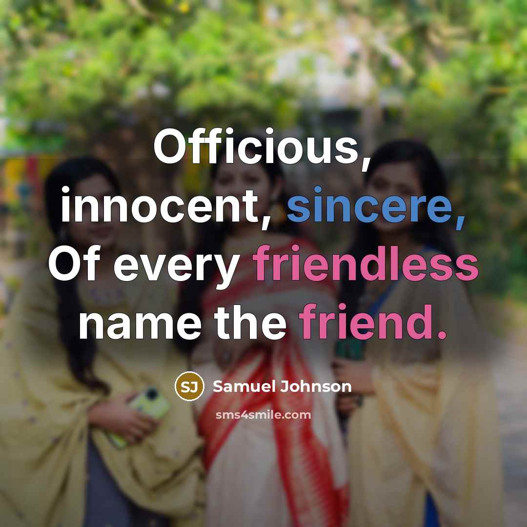 “Officious, innocent, sincere, Of every friendless name the friend.” quote by Samuel Johnson