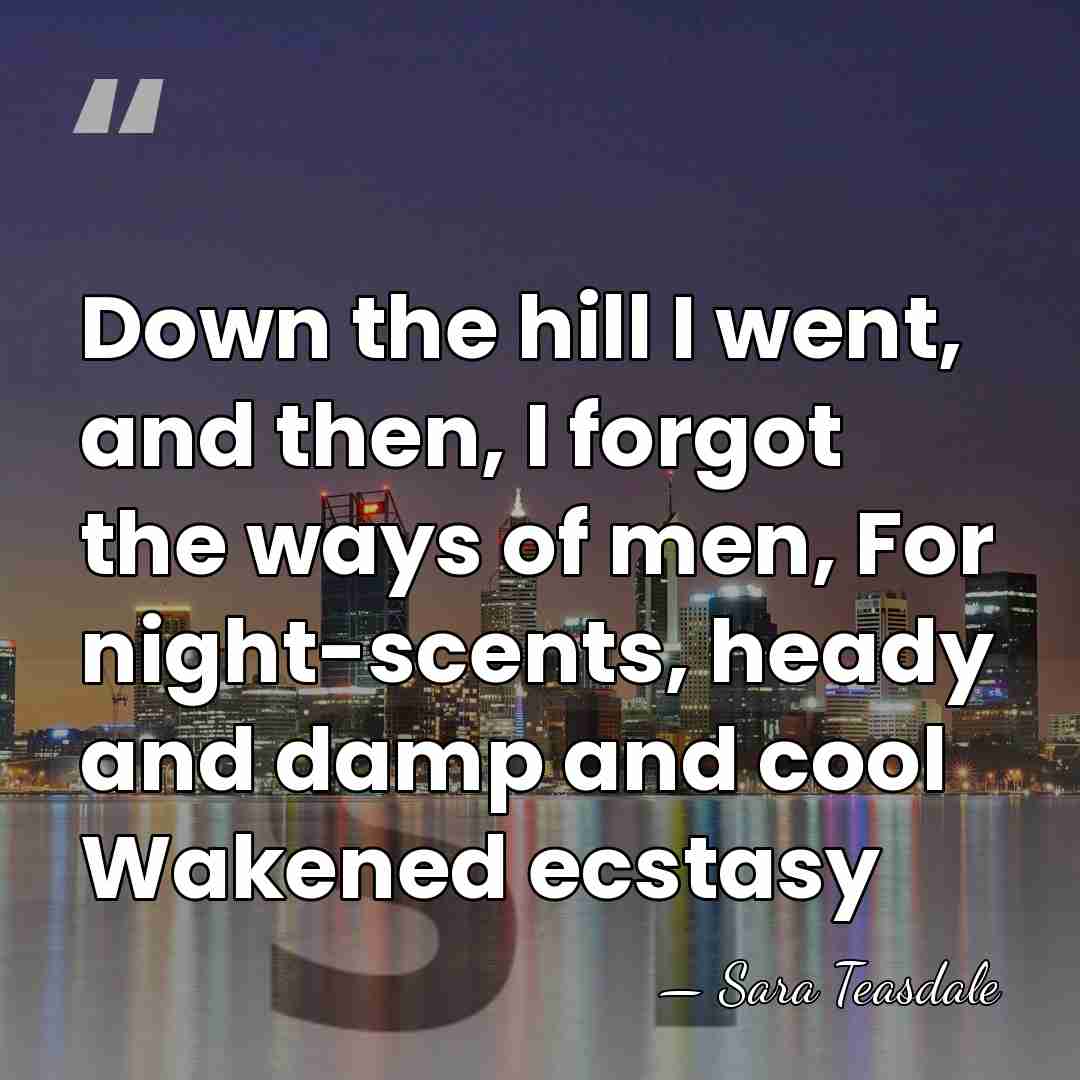 Down the hill I went, and then, I forgot the ways of&hellip; - Sara Teasdale