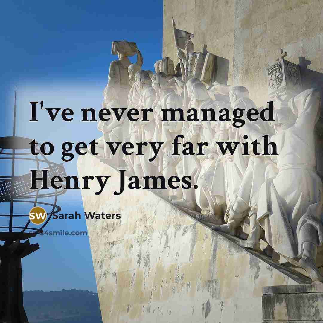 “I've never managed to get very far with Henry James.…” quote by Sarah Waters