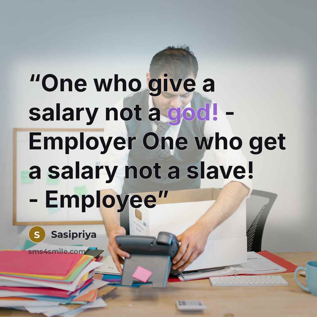 “One who give a salary not a god! - Employer One who get a salary not a slave! - Employee” quote by Sasipriya