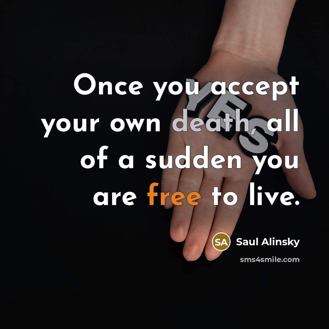 “Once you accept your own death, all of a sudden…” quote by Saul Alinsky
