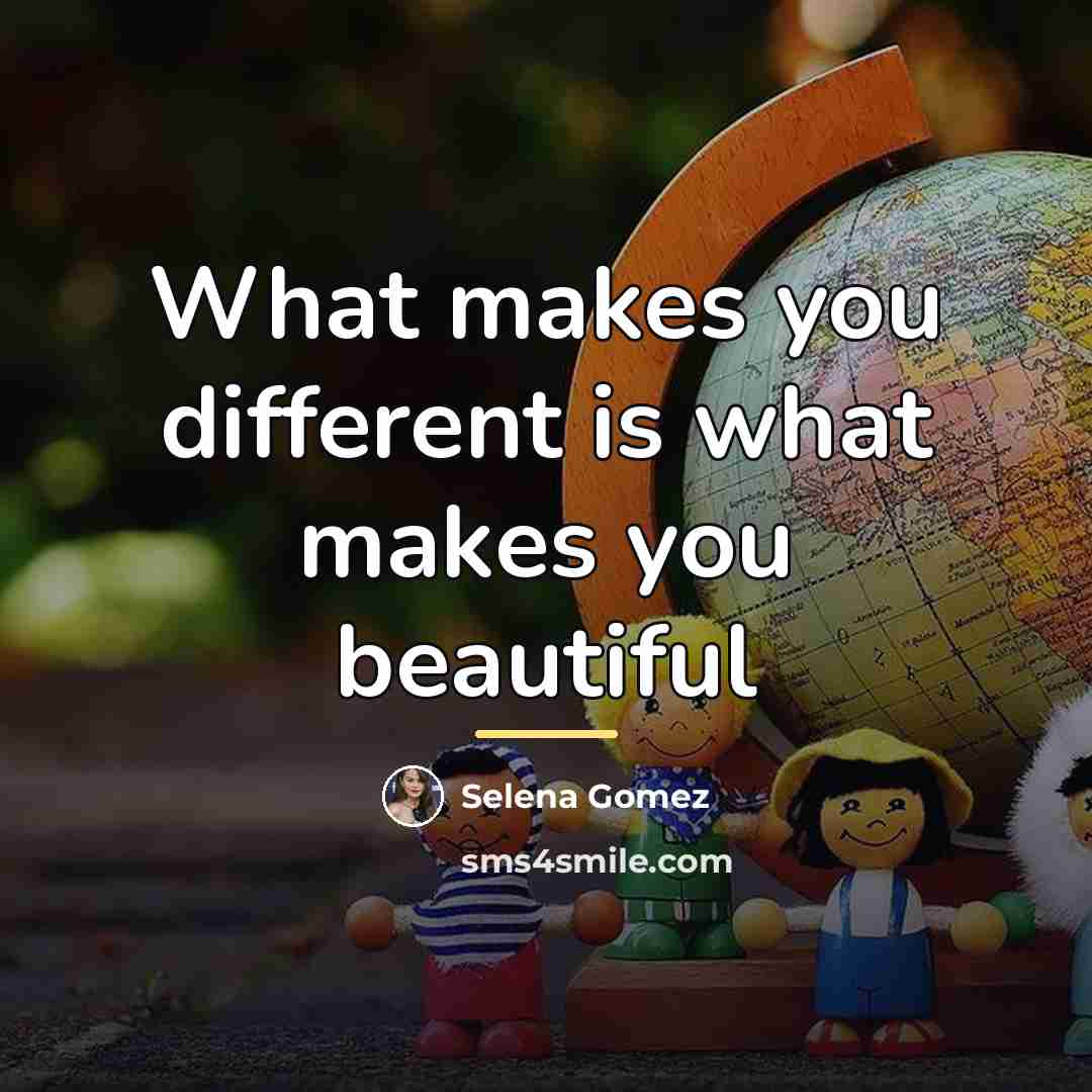 “What makes you different is what makes you beautiful…” quote by Selena Gomez