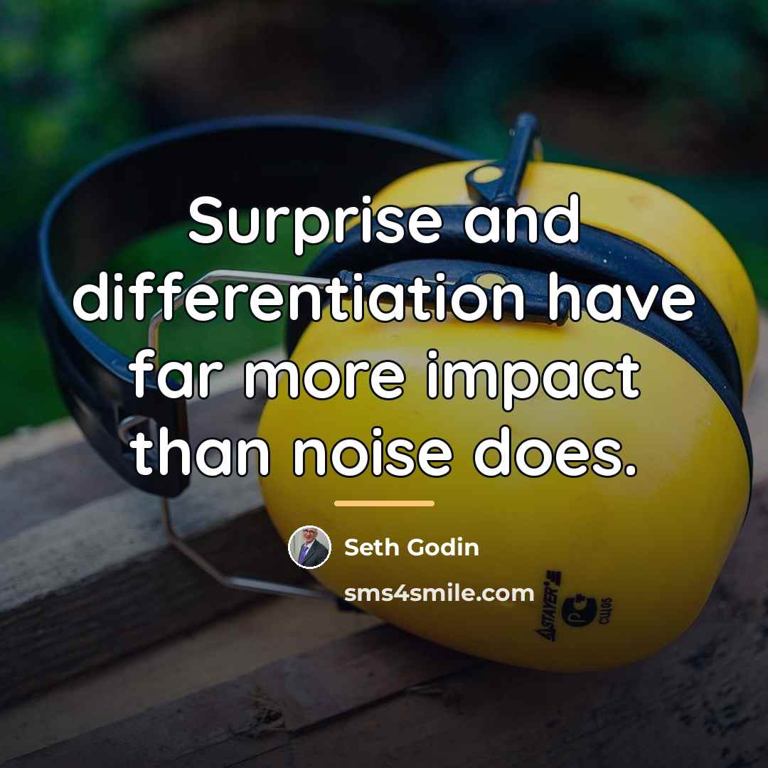 “Surprise and differentiation have far more impact than noise does.…” quote by Seth Godin