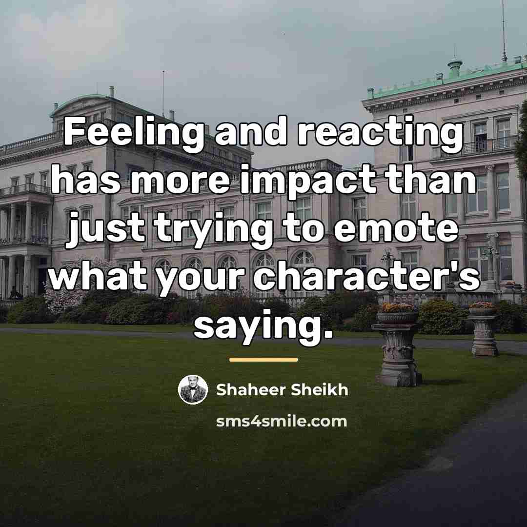 “Feeling and reacting has more impact than just trying to…” quote by Shaheer Sheikh