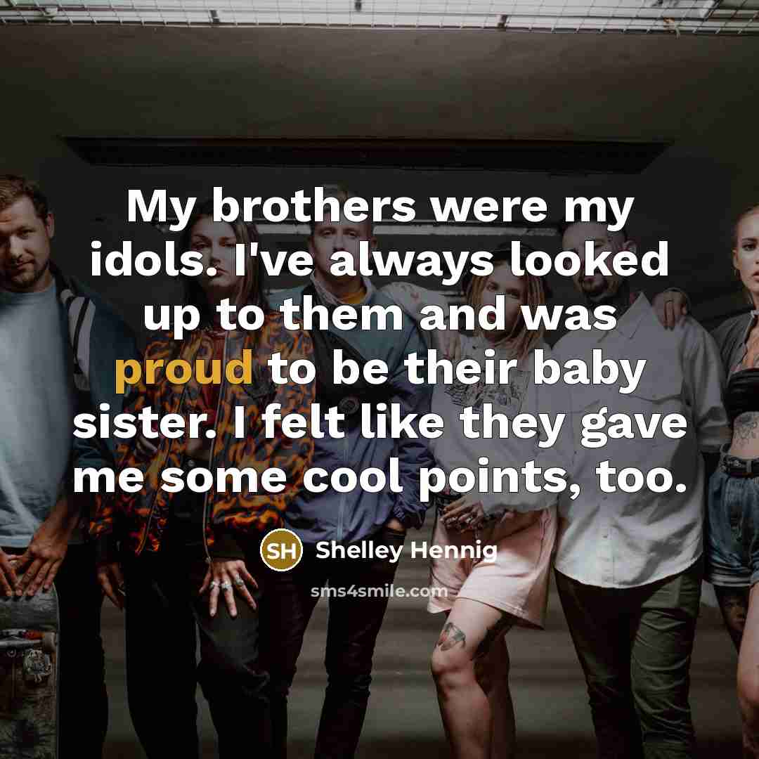 “My brothers were my idols. I've always looked up to…” quote by Shelley Hennig