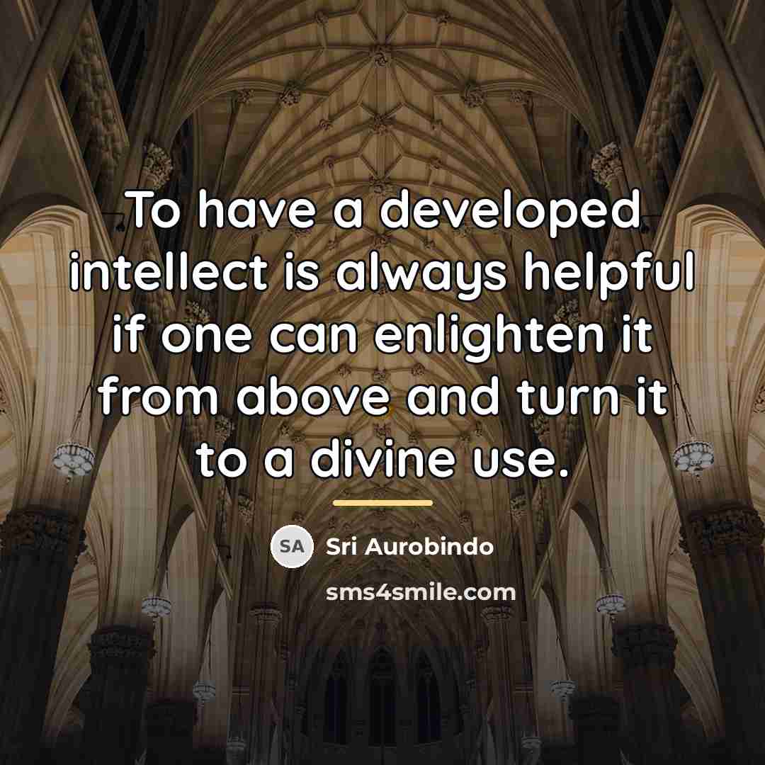 “To have a developed intellect is always helpful if one…” quote by Sri Aurobindo