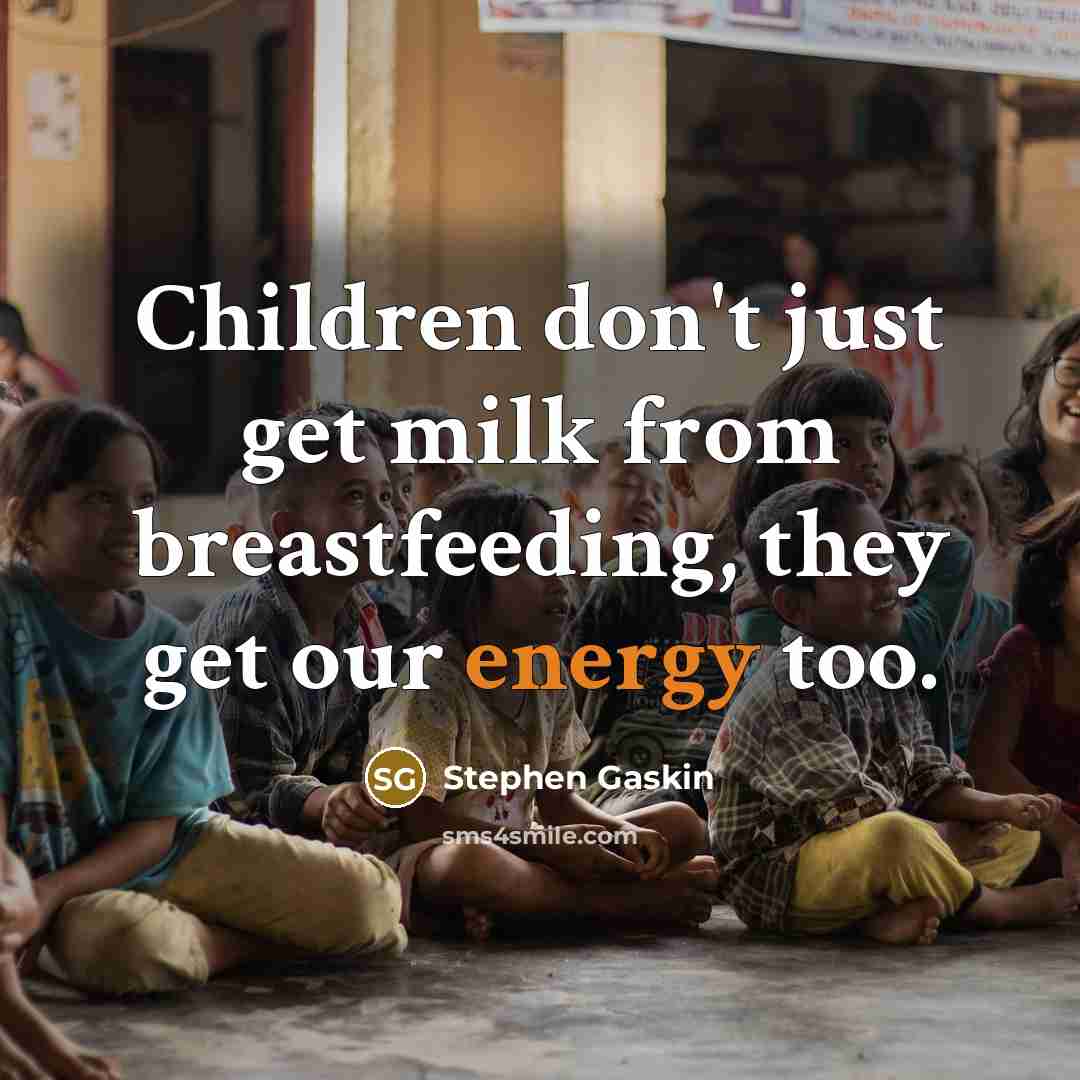 “Children don't just get milk from breastfeeding, they get our…” quote by Stephen Gaskin