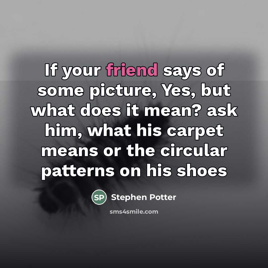 “If your friend says of some picture, Yes, but what…” quote by Stephen Potter