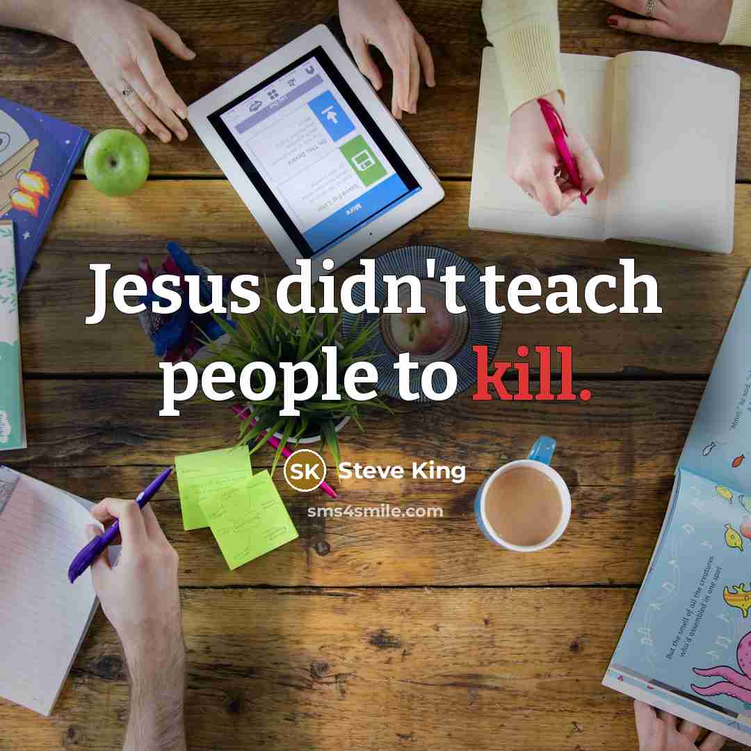 “Jesus didn`t teach people to kill.…” quote by Steve King