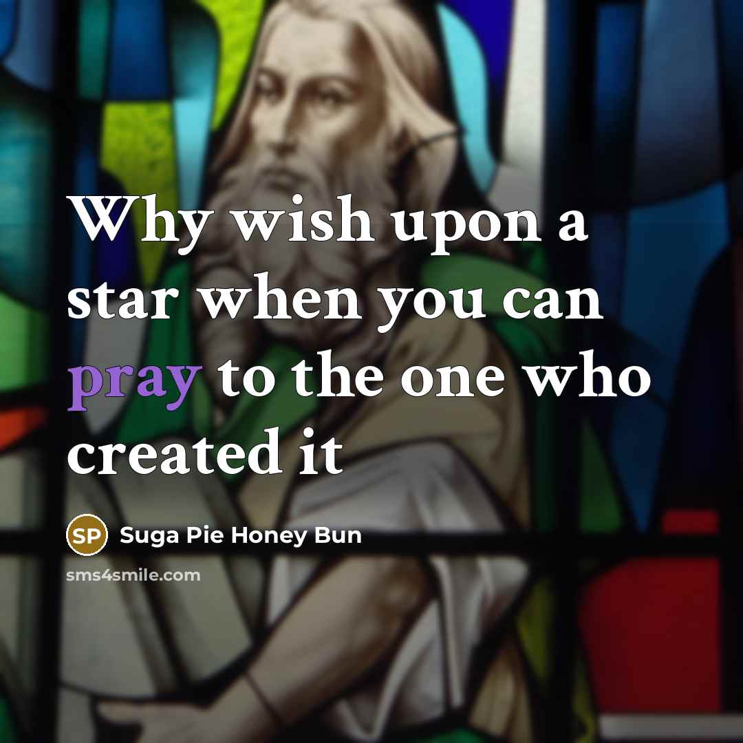 “Why wish upon a star when you can pray to…” quote by Suga Pie Honey Bun