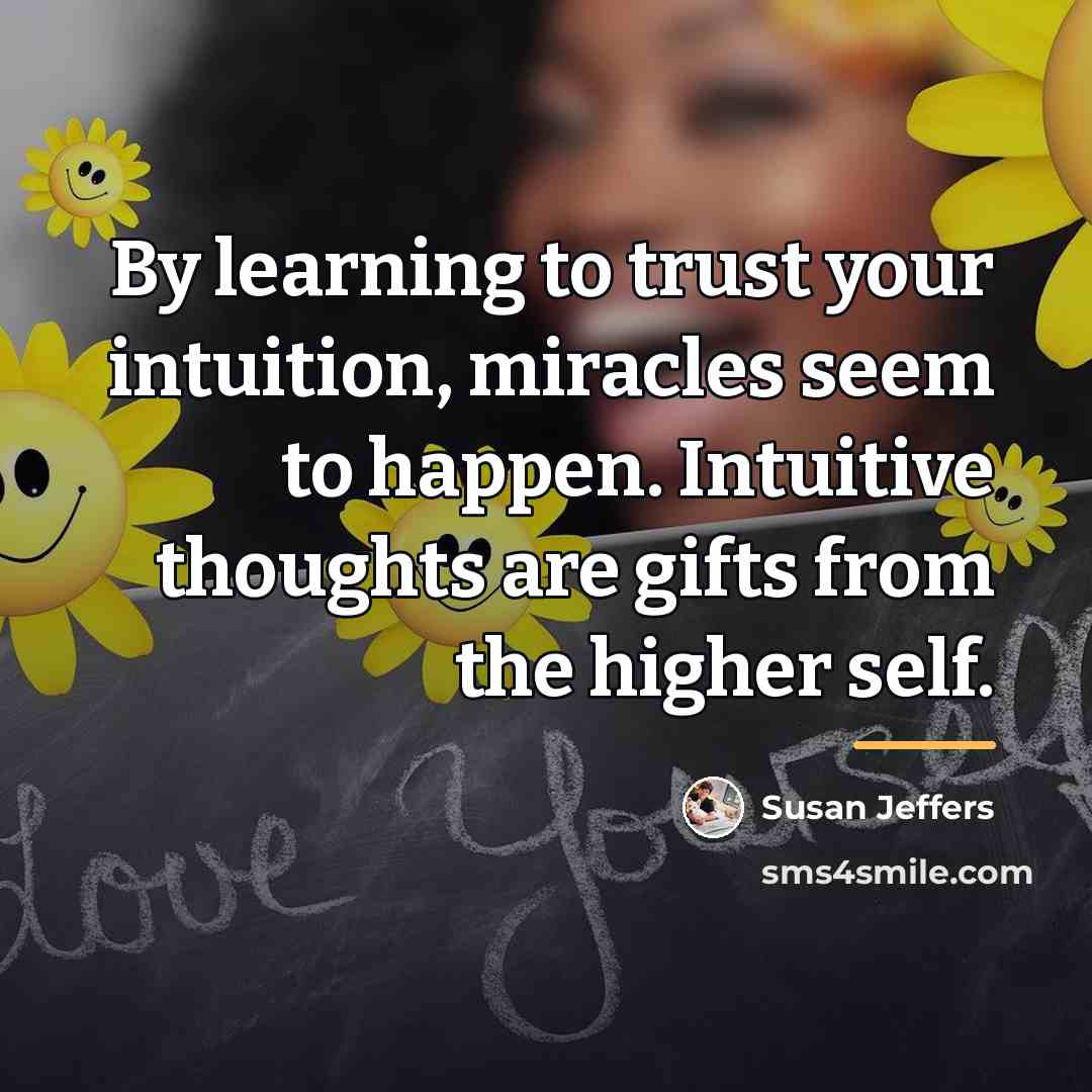 “By learning to trust your intuition, miracles seem to happen.…” quote by Susan Jeffers