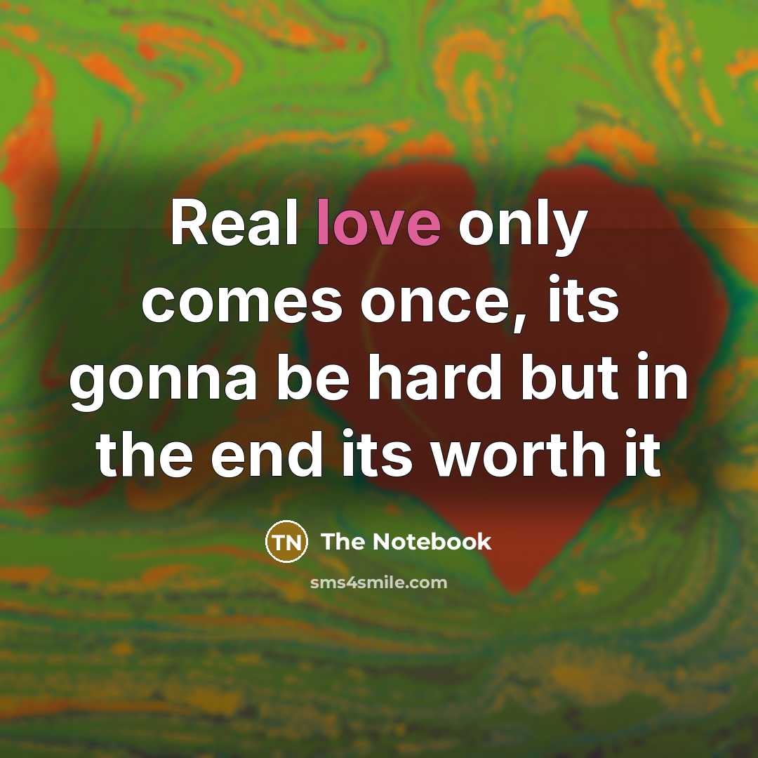 “Real love only comes once, its gonna be hard but…” quote by The Notebook