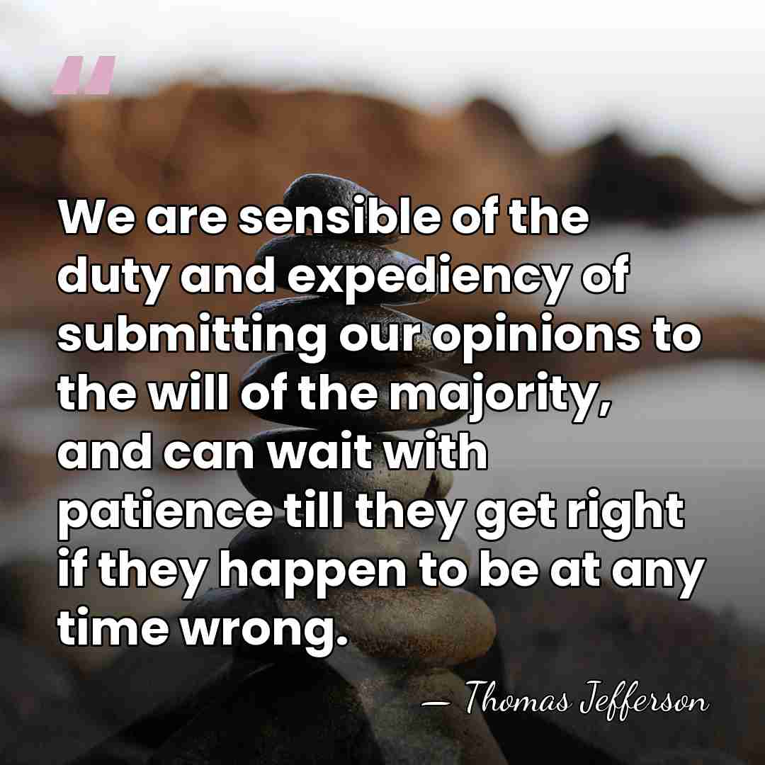 We are sensible of the duty and expediency of submitting our opinions&hellip; - Thomas Jefferson