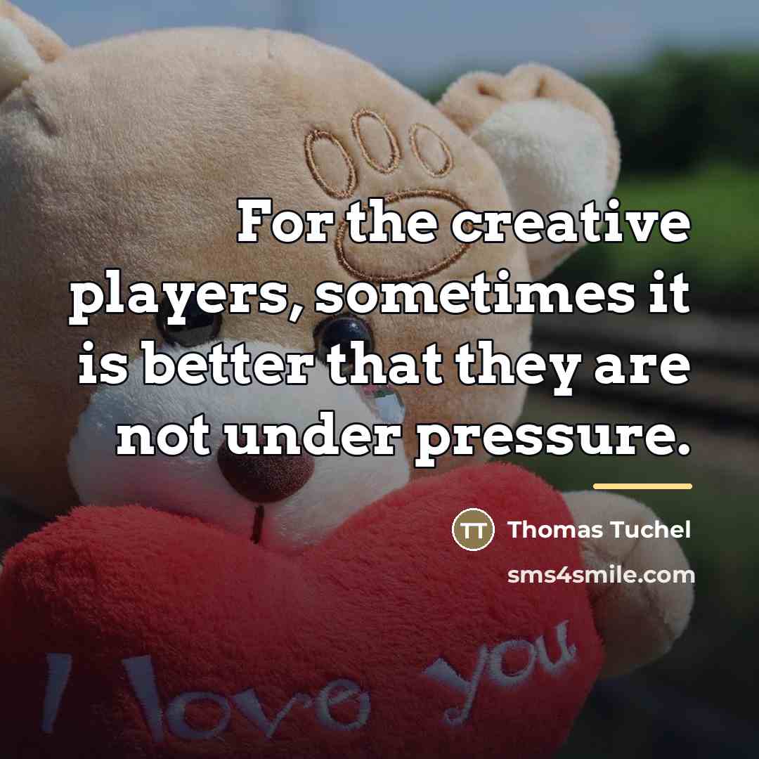 “For the creative players, sometimes it is better that they…” quote by Thomas Tuchel