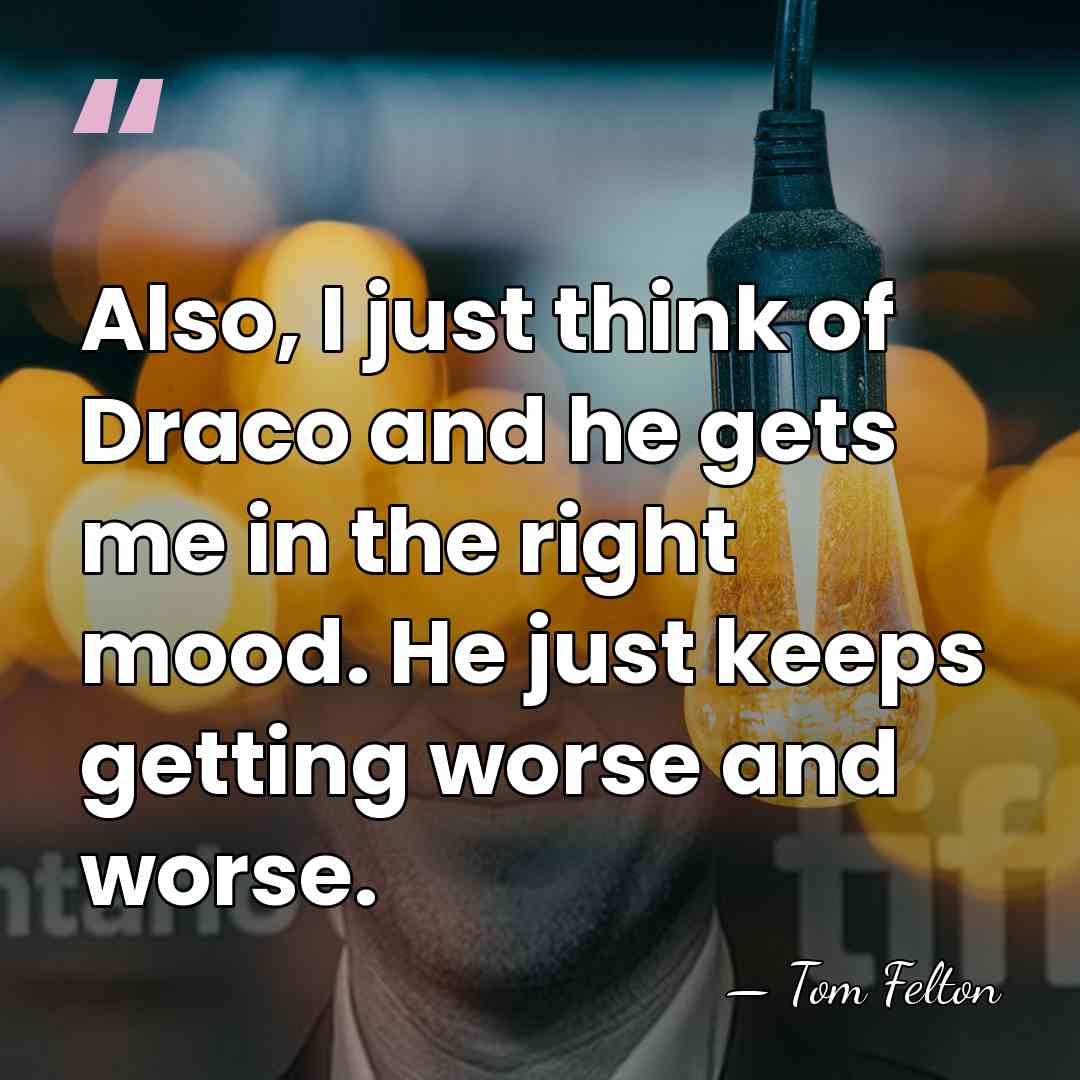 Also, I just think of Draco and he gets me in the&hellip; - Tom Felton