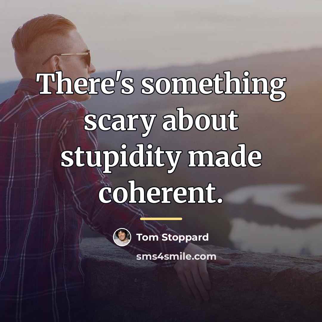 “There's something scary about stupidity made coherent.…” quote by Tom Stoppard
