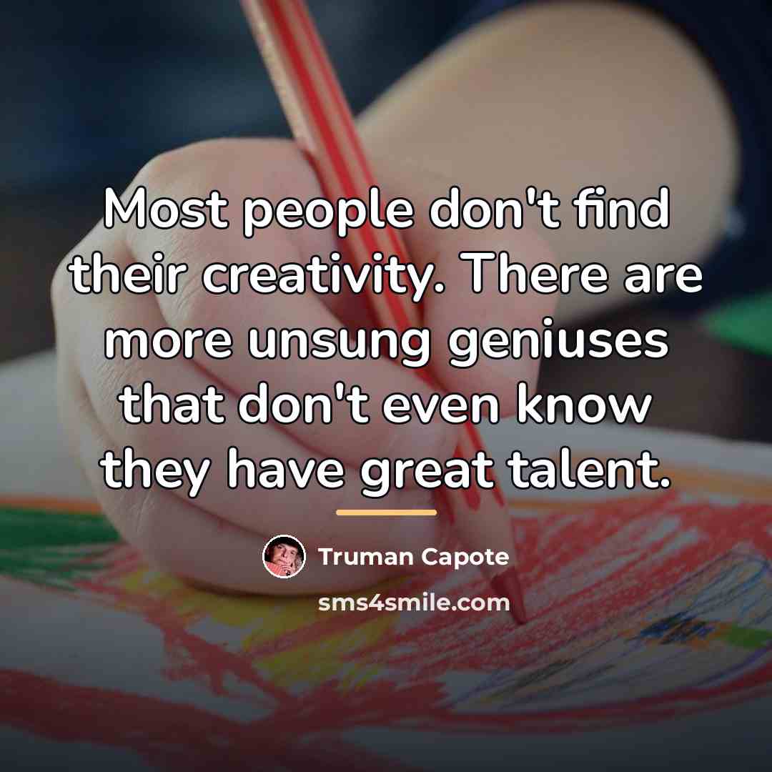 “Most people don't find their creativity. There are more unsung…” quote by Truman Capote