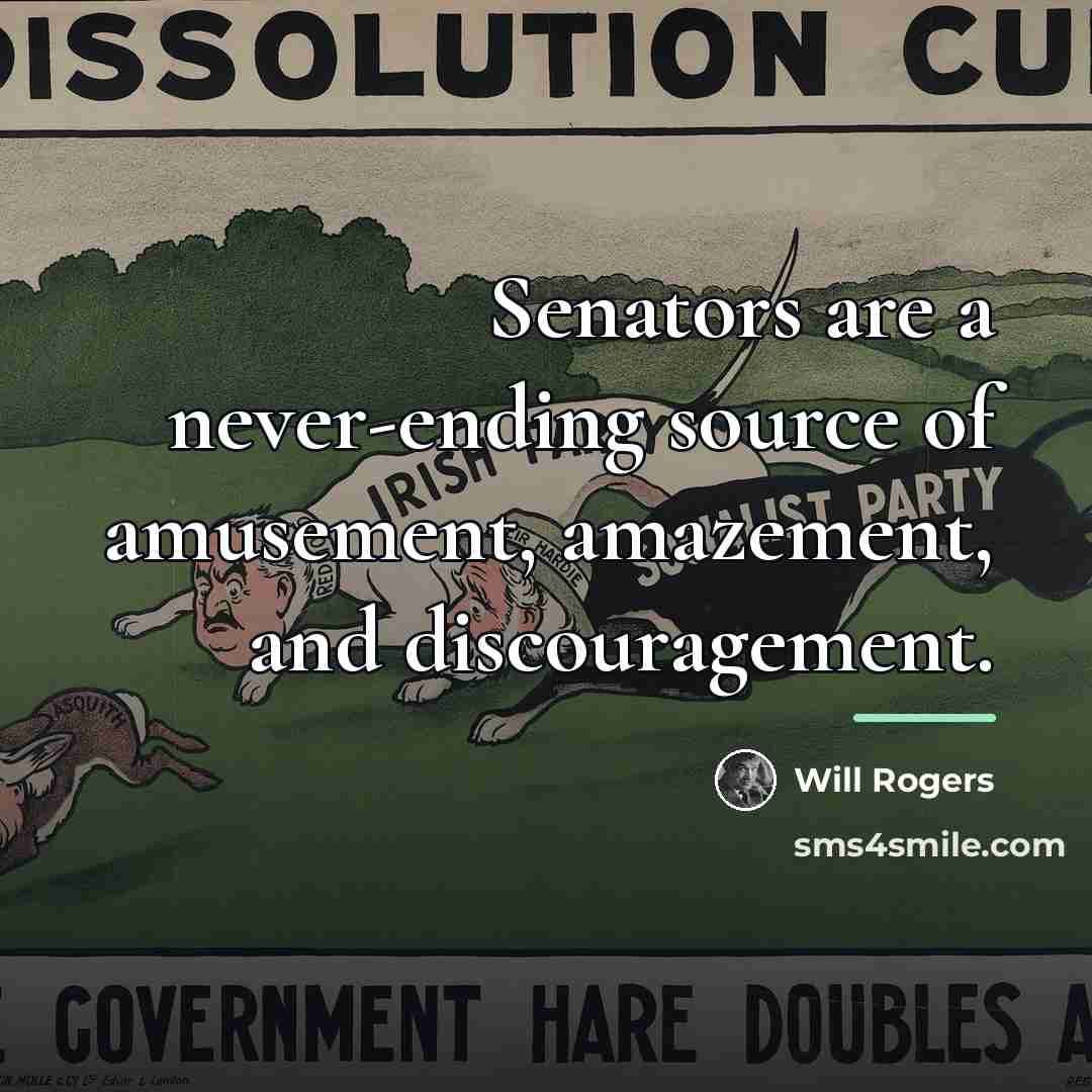 “Senators are a never-ending source of amusement, amazement, and discouragement.…” quote by Will Rogers