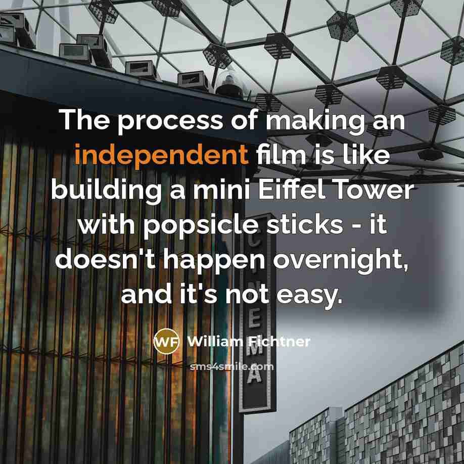 “The process of making an independent film is like building…” quote by William Fichtner