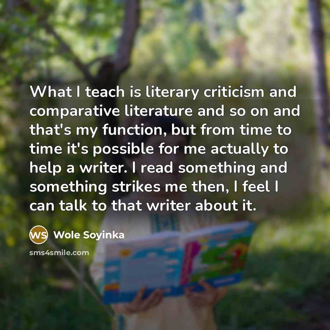 “What I teach is literary criticism and comparative literature and…” quote by Wole Soyinka