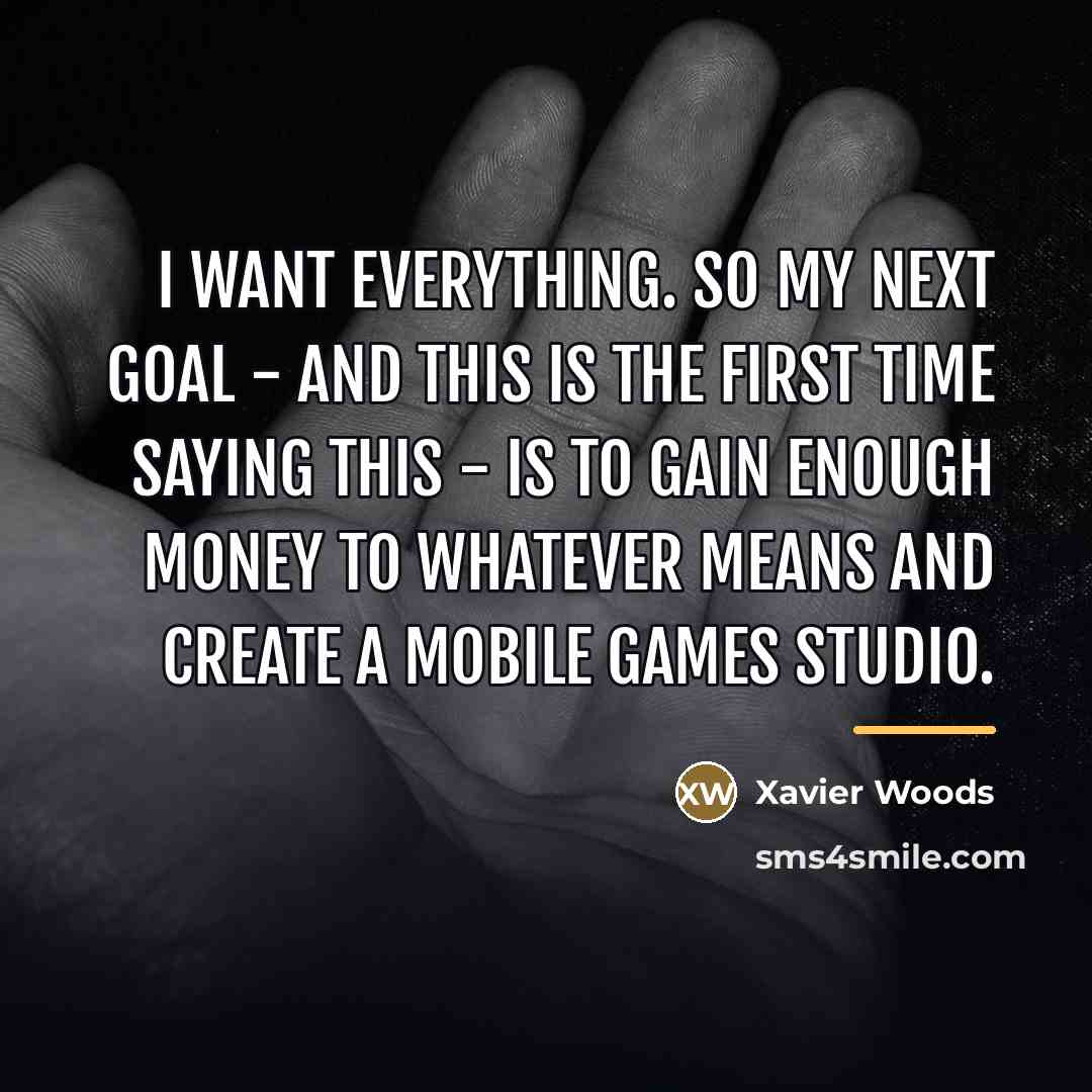 “I want everything. So my next goal - and this…” quote by Xavier Woods