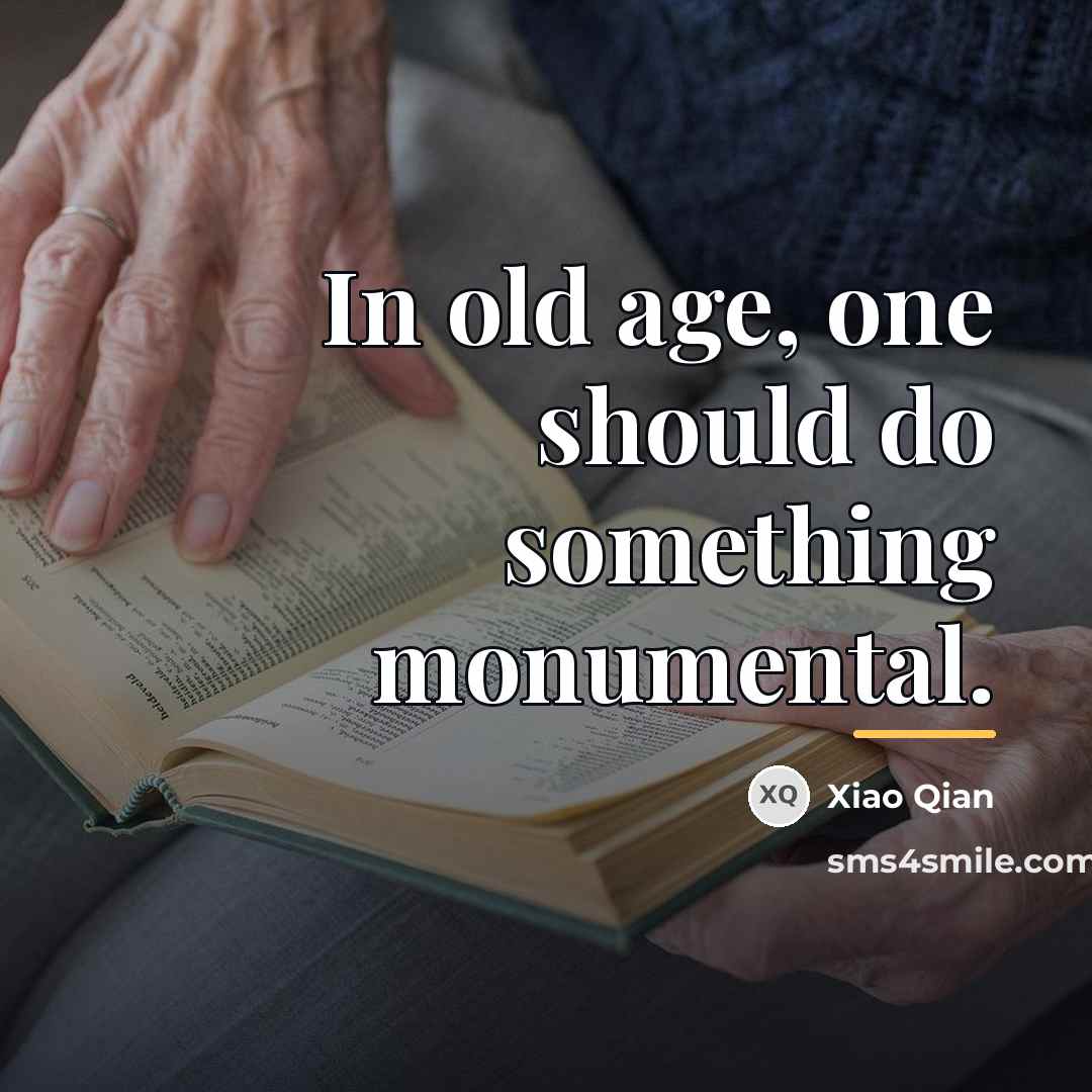 “In old age, one should do something monumental.…” quote by Xiao Qian