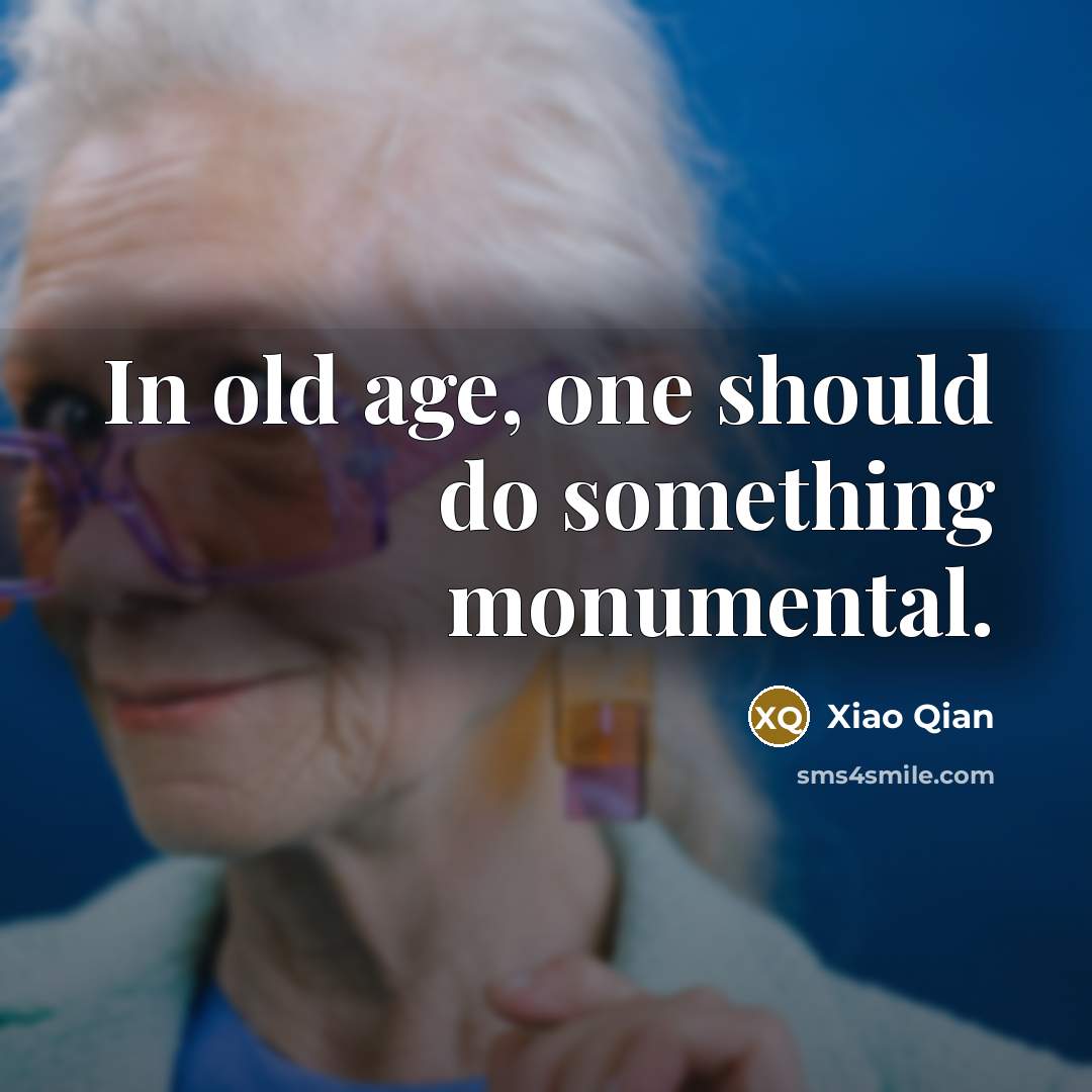 “In old age, one should do something monumental.” quote by Xiao Qian