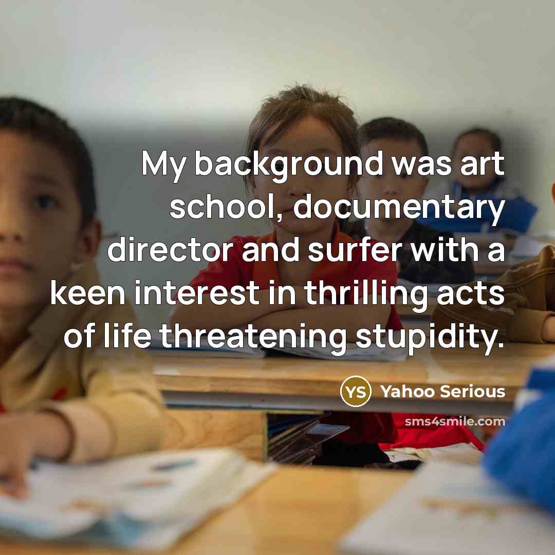 “My background was art school, documentary director and surfer with…” quote by Yahoo Serious