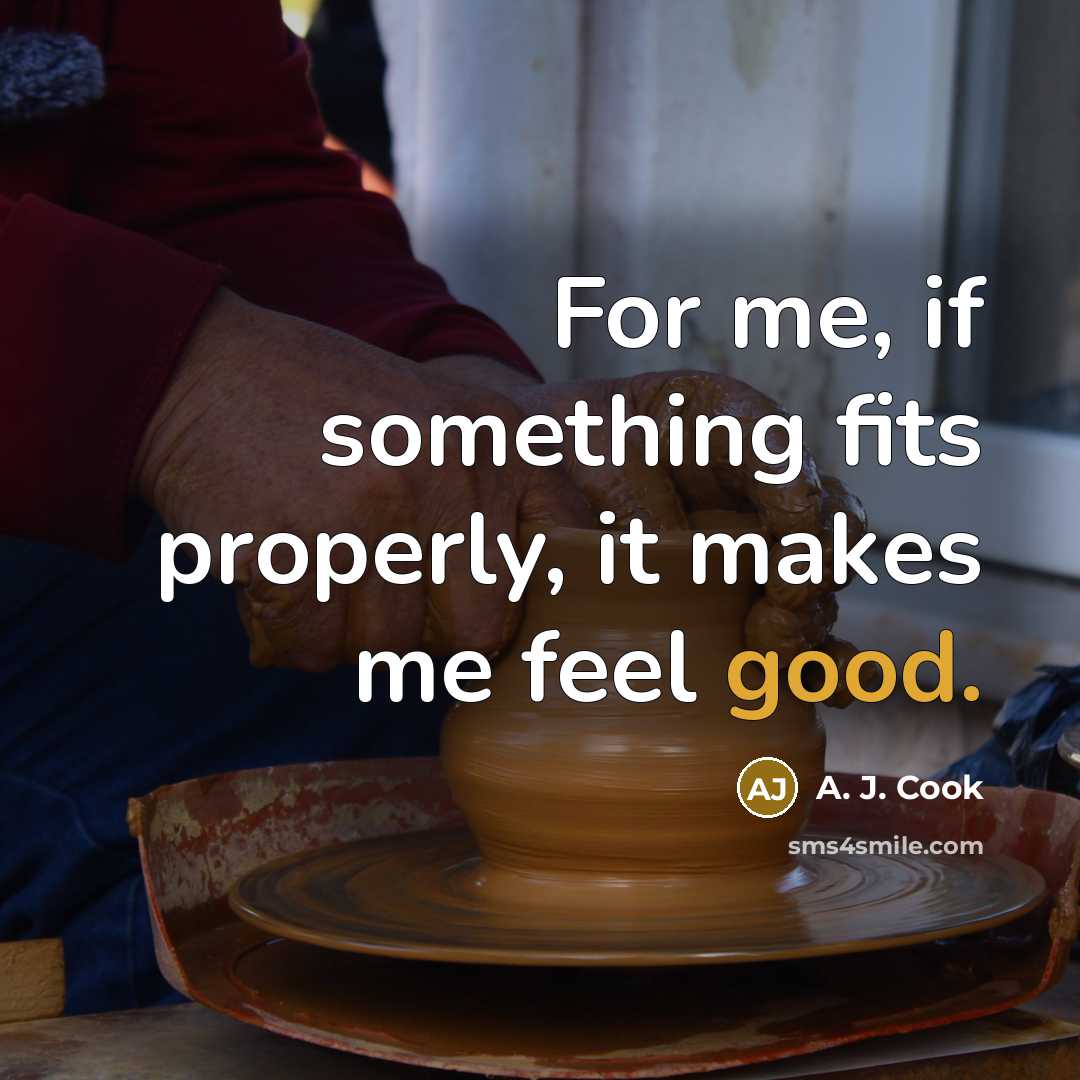 “For me, if something fits properly, it makes me feel…” quote by A. J. Cook