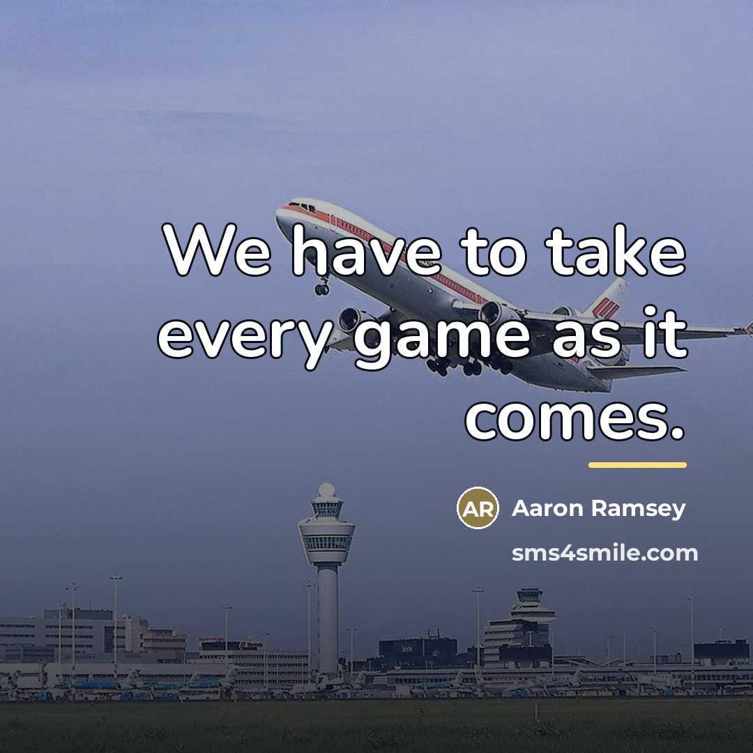 “We have to take every game as it comes.…” quote by Aaron Ramsey