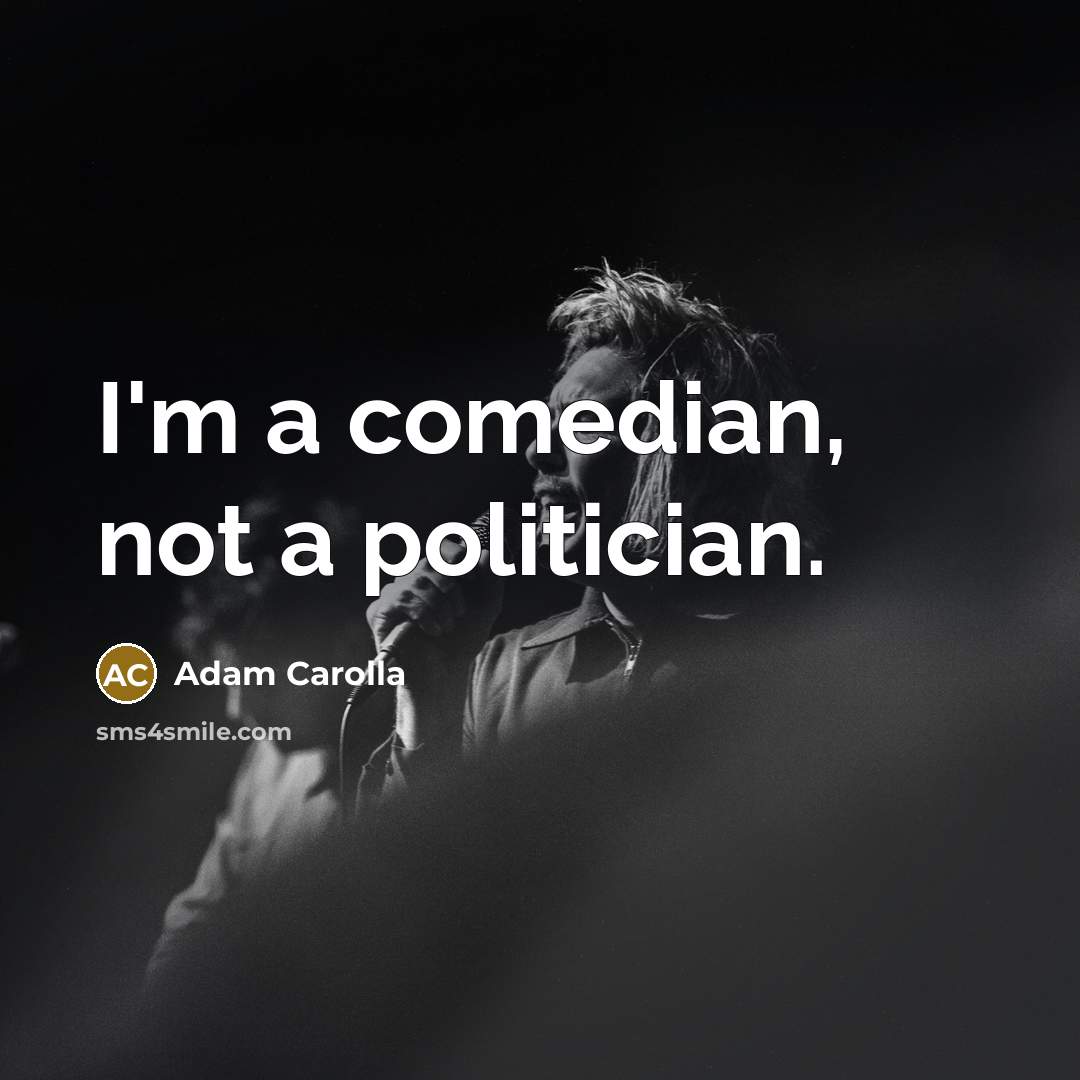 “I'm a comedian, not a politician.…” quote by Adam Carolla