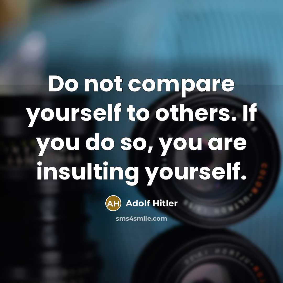 “Do not compare yourself to others. If you do so,…” quote by Adolf Hitler