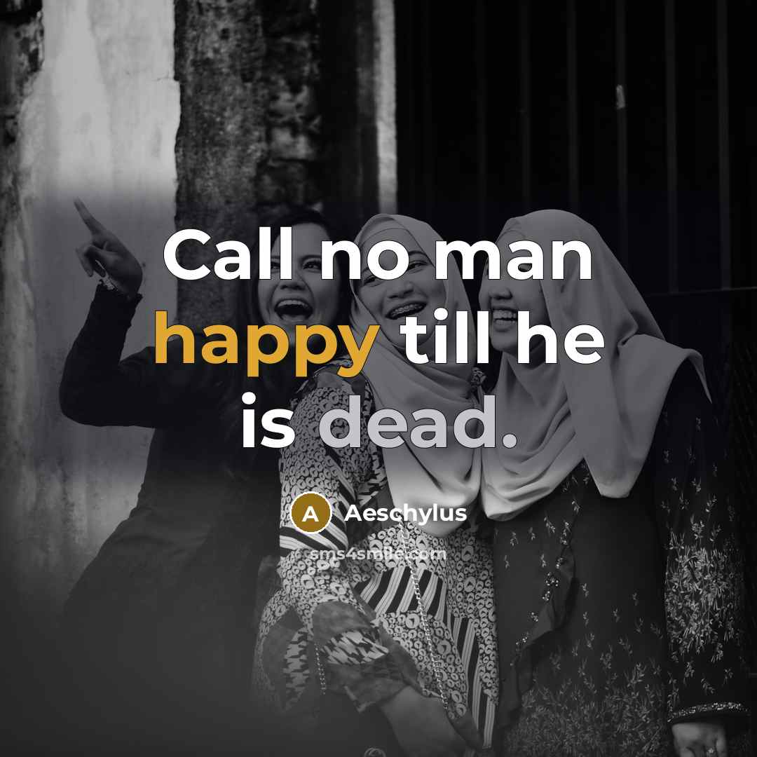 “Call no man happy till he is dead.…” quote by Aeschylus