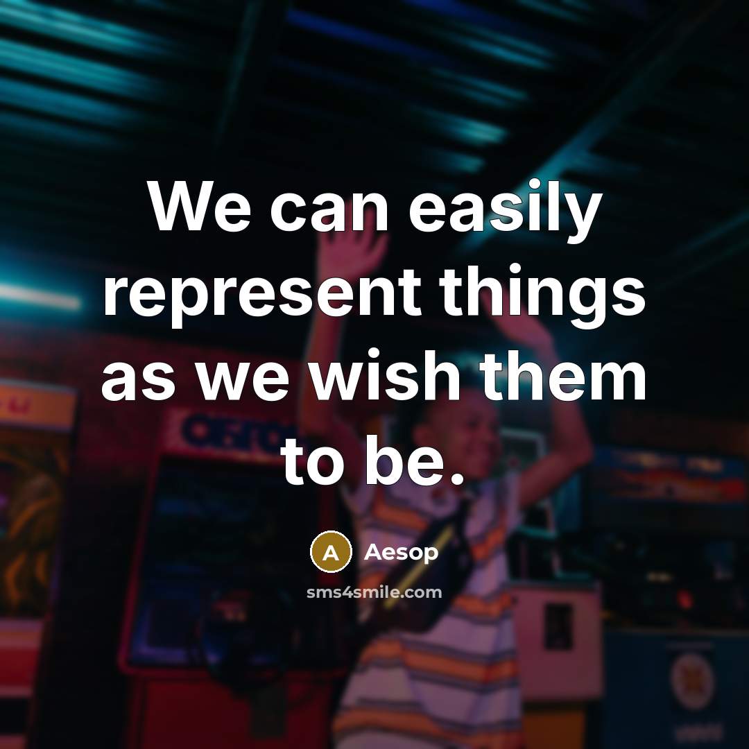 “We can easily represent things as we wish them to be.” quote by Aesop