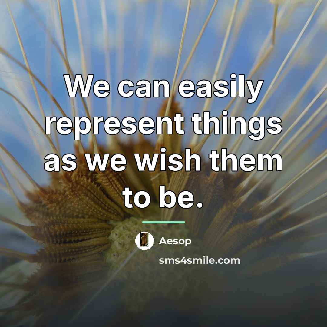 “We can easily represent things as we wish them to…” quote by Aesop