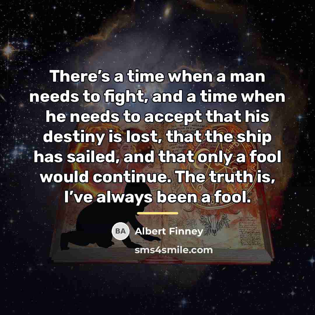 “There’s a time when a man needs to fight, and…” quote by Albert Finney