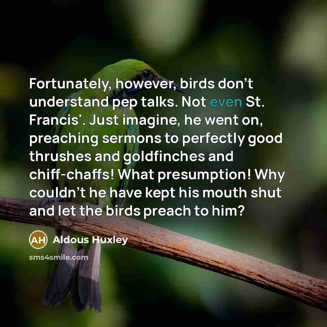 “Fortunately, however, birds don't understand pep talks. Not even St.…” quote by Aldous Huxley