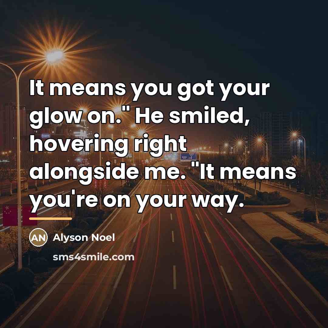 “It means you got your glow on." He smiled, hovering…” quote by Alyson Noel